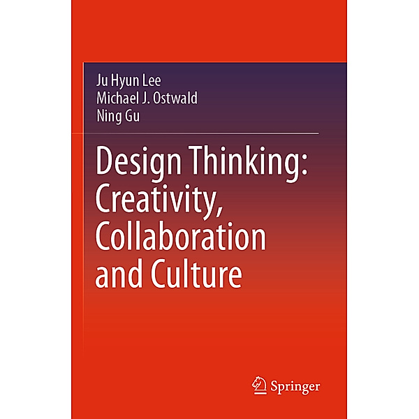 Design Thinking: Creativity, Collaboration and Culture, Ju Hyun Lee, Michael J. Ostwald, Ning Gu