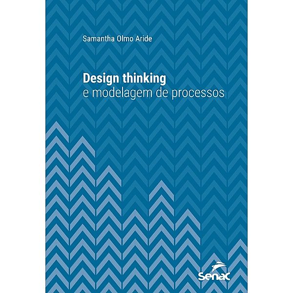 Design thinking e modelagem de processos / Série Universitária, Samantha Olmo Aride