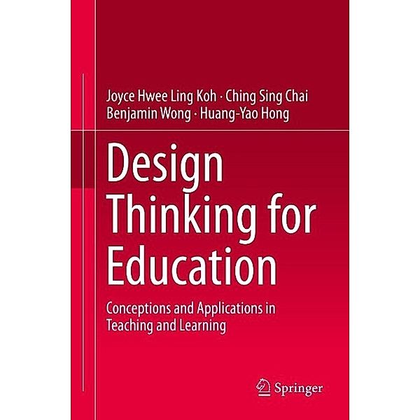 Design Thinking for Education, Joyce Hwee Ling Koh, Ching Sing Chai, Benjamin Wong, Huang-Yao Hong