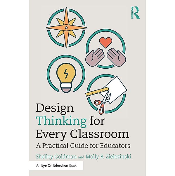 Design Thinking for Every Classroom, Shelley Goldman, Molly B. Zielezinski