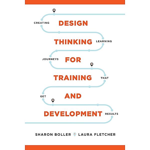 Design Thinking for Training and Development, Sharon Boller, Laura Fletcher