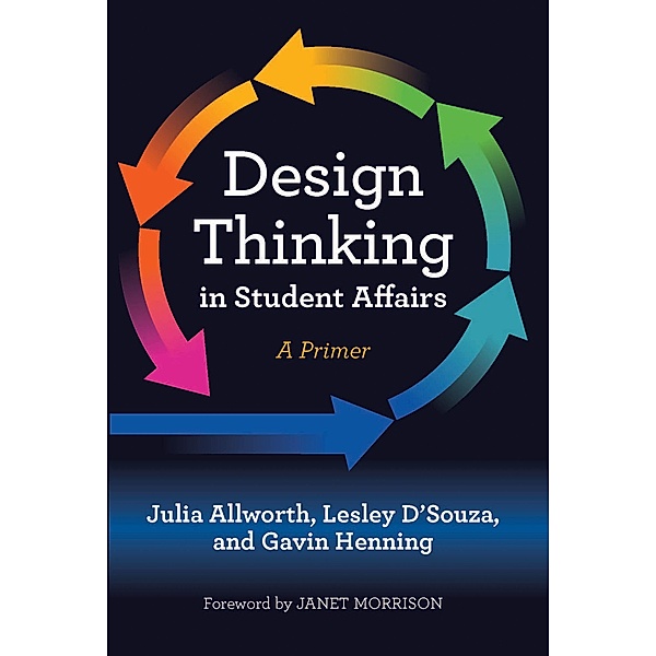 Design Thinking in Student Affairs, Julia Allworth, Lesley D'Souza, Gavin W. Henning