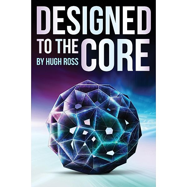Designed to the Core, Hugh Ross