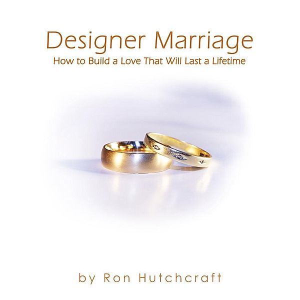 Designer Marriage / Ron Hutchcraft Ministries, Inc., Ron J. D. Hutchcraft