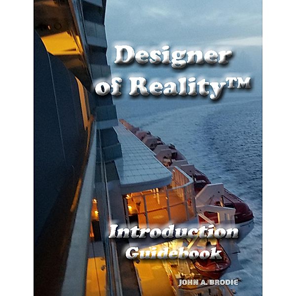 Designer of Reality(TM) Introduction Guidebook, John A. Brodie