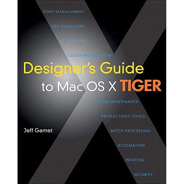 Designer's Guide to Mac OS X Tiger, Jeff Gamet