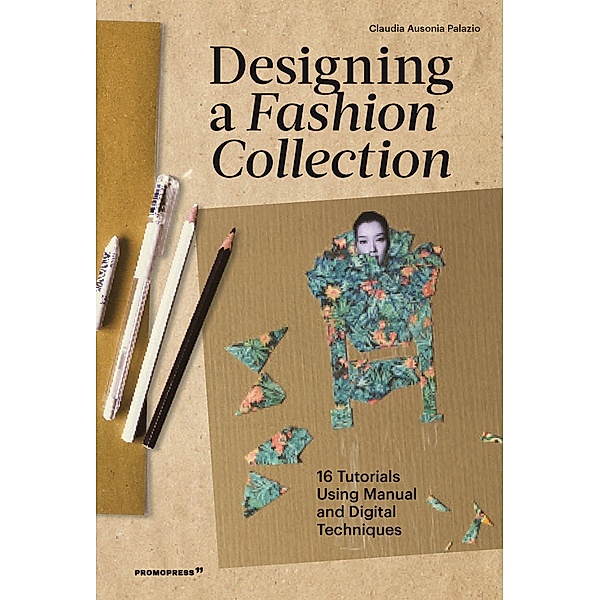 Designing a Fashion Collection: 16 Tutorials Using Manual and Digital Techniques, Claudia Ausonia Palazio