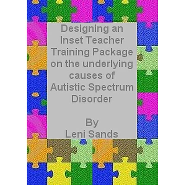 Designing an Inset Training Package on the Underlying Causes of Autistic Spectrum Disorder (ASD), Leni Sands