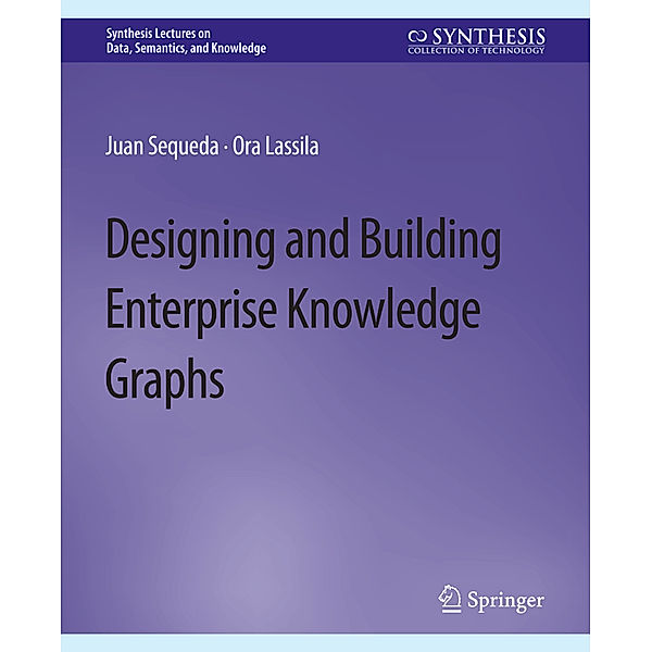 Designing and Building Enterprise Knowledge Graphs, Juan Sequeda, Ora Lassila