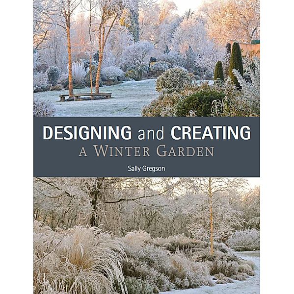 Designing and Creating a Winter Garden, Sally Gregson