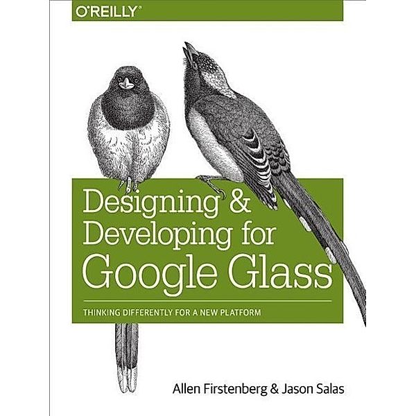 Designing and Developing for Google Glass: Thinking Differently for a New Platform, Allen Firstenberg, Jason Salas