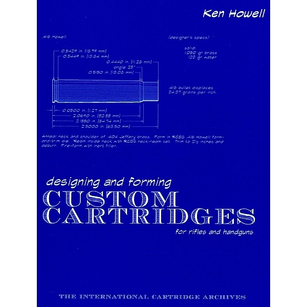 Designing and Forming Custom Cartridges for Rifles and Handguns / The International Cartridge Archives, Ken Howell