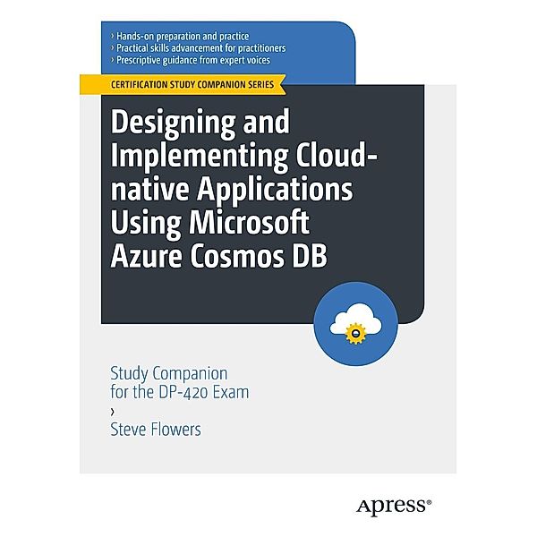 Designing and Implementing Cloud-native Applications Using Microsoft Azure Cosmos DB / Certification Study Companion Series, Steve Flowers