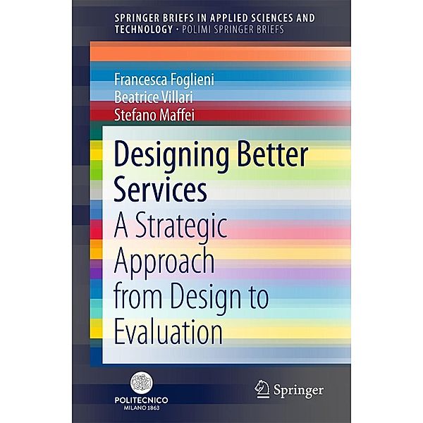 Designing Better Services / SpringerBriefs in Applied Sciences and Technology, Francesca Foglieni, Beatrice Villari, Stefano Maffei