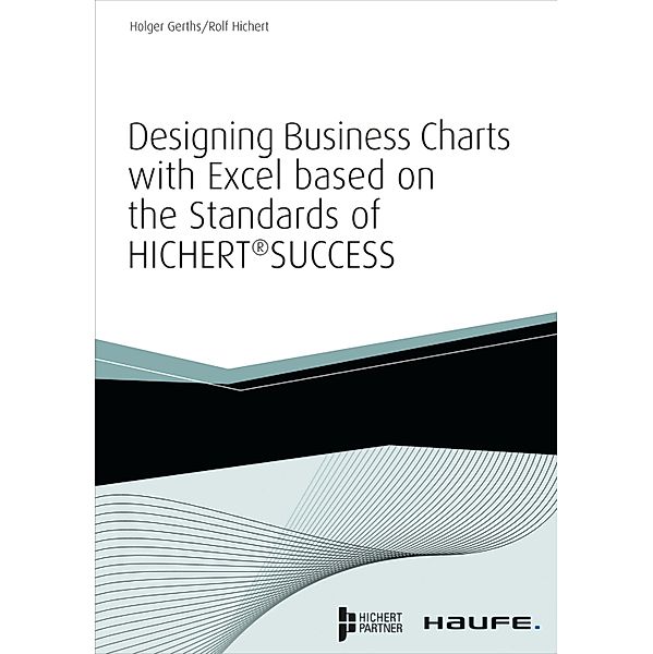 Designing Business Charts with Excel based on the standards of HICHERT®SUCCESS / Haufe Fachbuch, Holger Gerths, Rolf Hichert