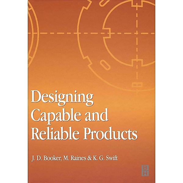 Designing Capable and Reliable Products, J. D. Booker, M. Raines, K. G. Swift