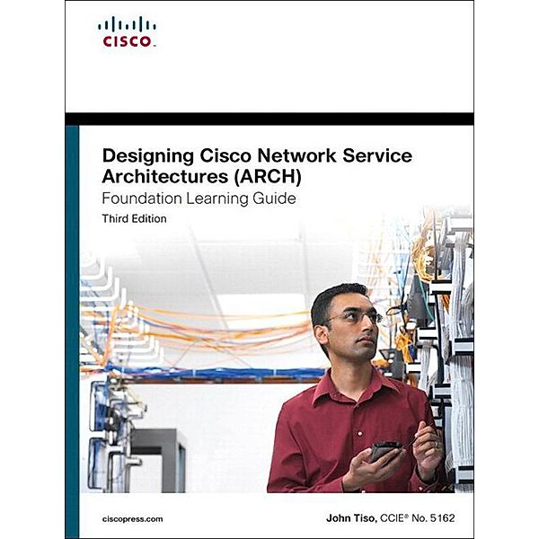 Designing Cisco Network Service Architectures (ARCH) Foundation Learning Guide, John Tiso