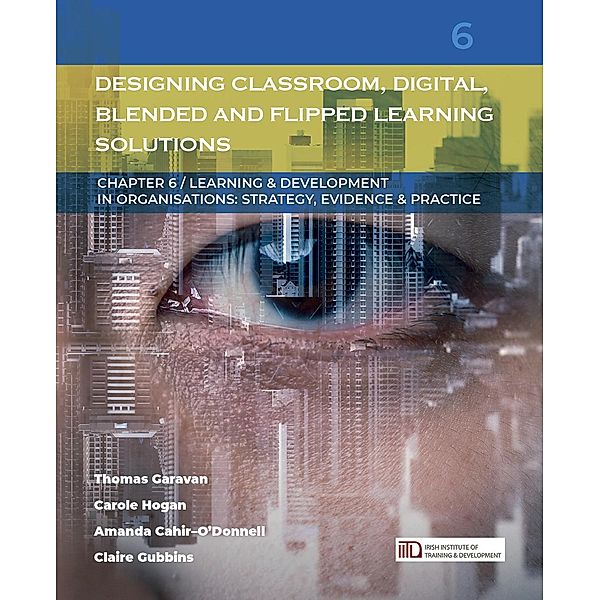 Designing Classroom, Digital, Blended and Flipped Learning Solutions / Learning & Development in Organisations series Bd.6, Thomas Garavan, Carole Hogan, Amanda Cahir-O'Donnell