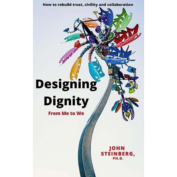 Designing Dignity - From Me to We, John Steinberg