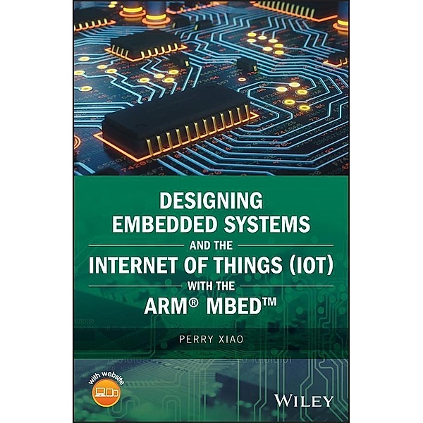 Designing Embedded Systems and the Internet of Things (IoT) with the ARM mbed, Perry Xiao