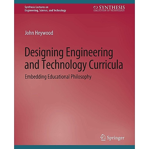 Designing Engineering and Technology Curricula / Synthesis Lectures on Engineering, Science, and Technology, John Heywood
