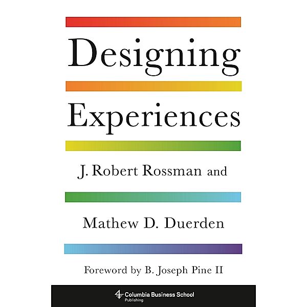 Designing Experiences / Columbia Business School Publishing, J. Robert Rossman, Mathew D. Duerden