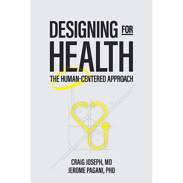 Designing for Health: The Human-Centered Approach, Craig Joseph, Jerome Pagani