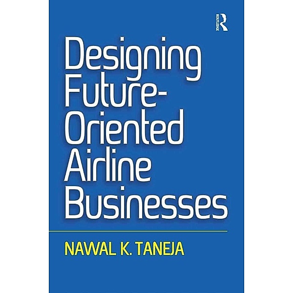 Designing Future-Oriented Airline Businesses, Nawal K. Taneja