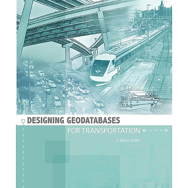 Designing Geodatabases for Transportation, J. Allison Butler