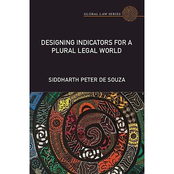 Designing Indicators for a Plural Legal World / Global Law Series, Siddharth Peter de Souza