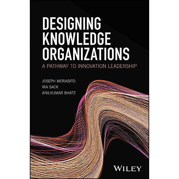 Designing Knowledge Organizations, Joseph Morabito, Ira Sack, Anilkumar Bhate