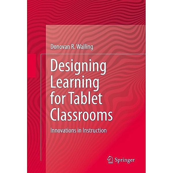 Designing Learning for Tablet Classrooms, Donovan R. Walling