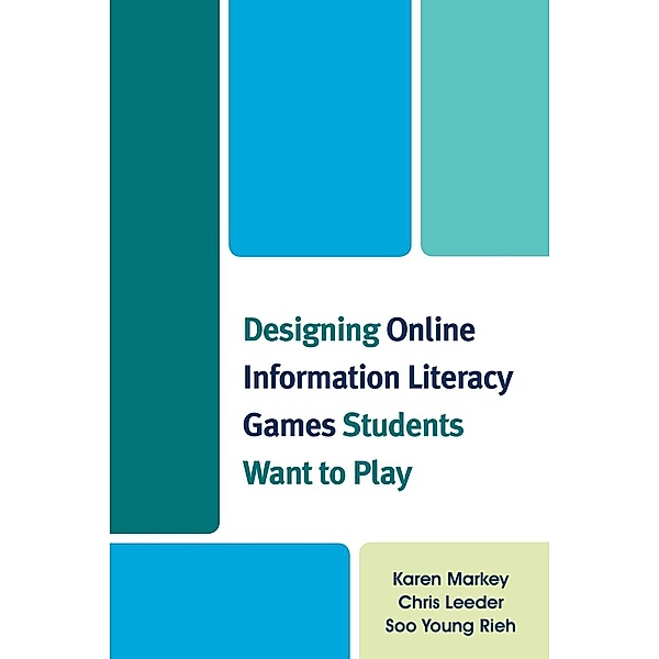 Designing Online Information Literacy Games Students Want to Play, Karen Markey, Chris Leeder, Soo Young Rieh