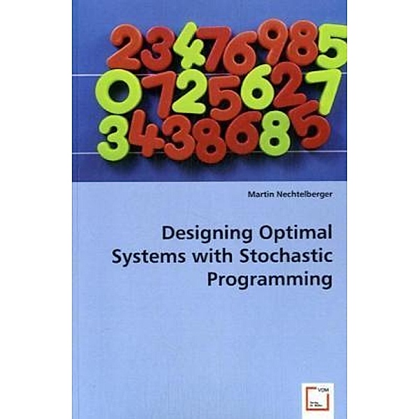 Designing Optimal Systems with Stochastic Programming, Martin Nechtelberger