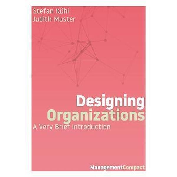 Designing Organizations / Management Compact Bd.05, Stefan Kühl, Judith Muster