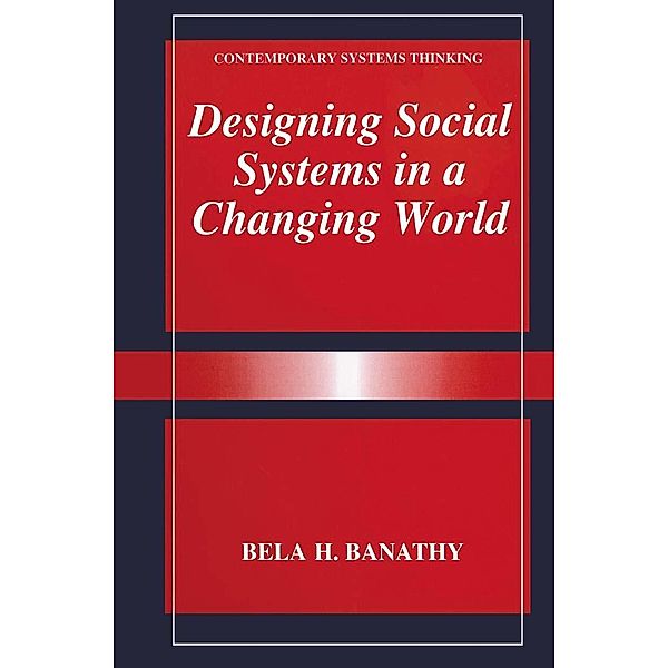 Designing Social Systems in a Changing World / Contemporary Systems Thinking, Bela H. Banathy