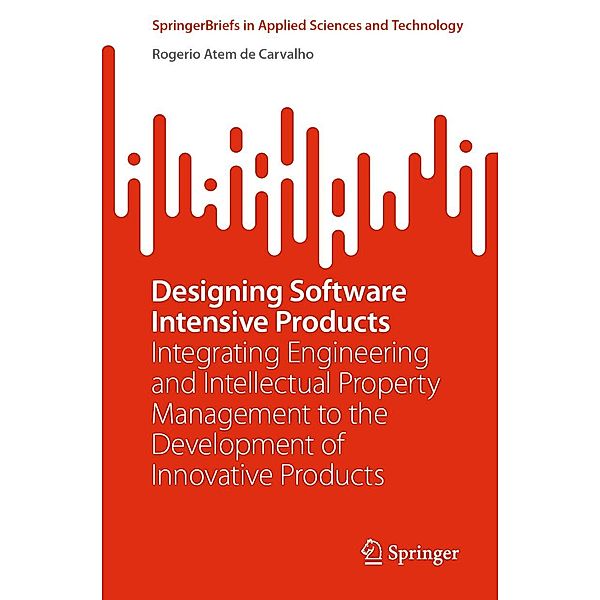 Designing Software Intensive Products / SpringerBriefs in Applied Sciences and Technology, Rogerio Atem de Carvalho