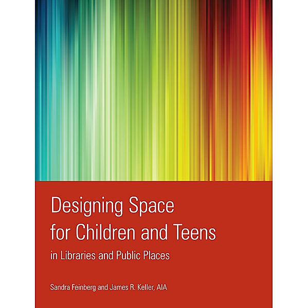 Designing Space for Children and Teens in Libraries and Public Places, James R. Keller, Sandra Feinberg