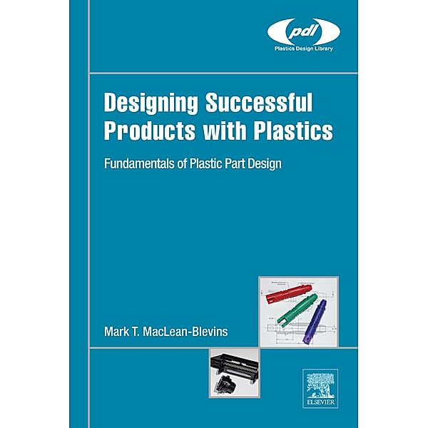 Designing Successful Products with Plastics / Plastics Design Library, Mark T. MacLean-Blevins