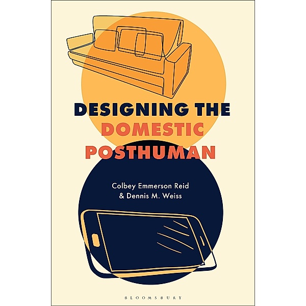 Designing the Domestic Posthuman, Colbey Emmerson Reid, Dennis M. Weiss