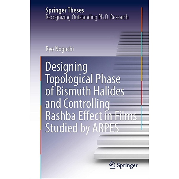 Designing Topological Phase of Bismuth Halides and Controlling Rashba Effect in Films Studied by ARPES / Springer Theses, Ryo Noguchi