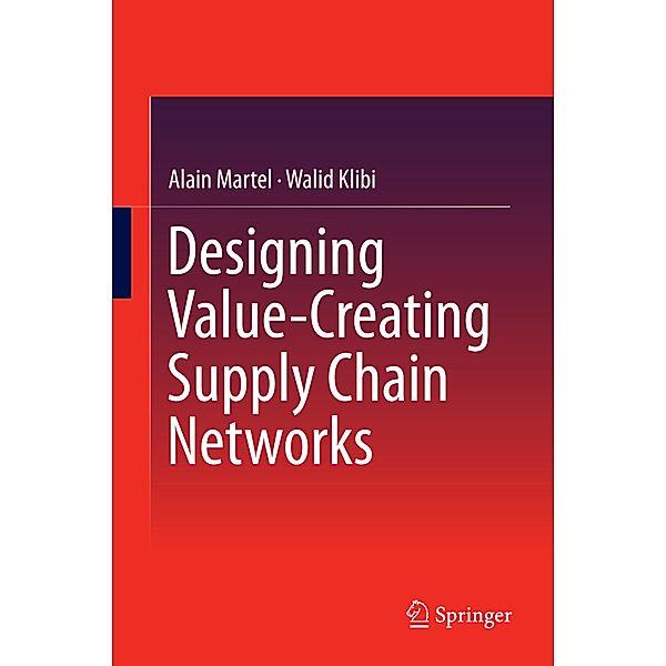 Designing Value-Creating Supply Chain Networks, Alain Martel, Walid Klibi