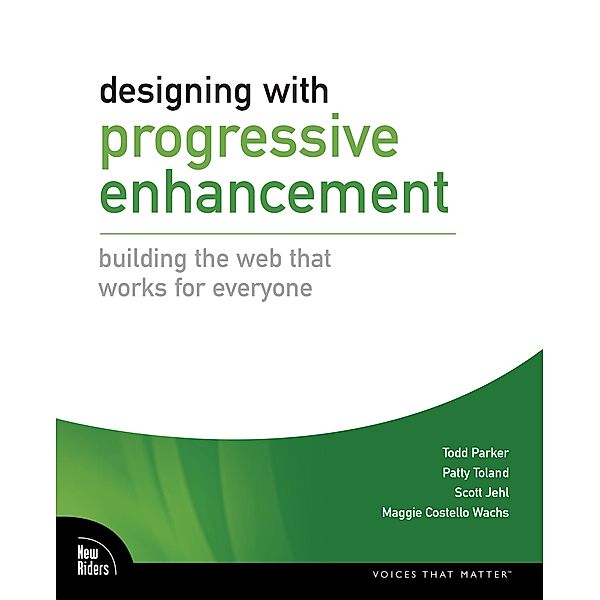 Designing with Progressive Enhancement, Todd Parker, Scott Jehl, Costello Wachs Maggie, Patty Toland