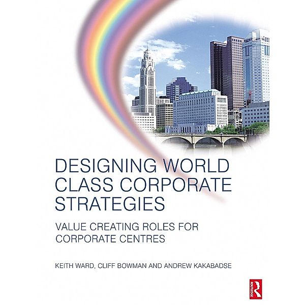 Designing World Class Corporate Strategies, Keith Ward, Andrew Kakabadse, Cliff Bowman