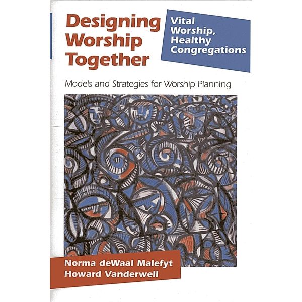 Designing Worship Together / Vital Worship Healthy Congregations, Norma Dewaal Malefyt, Howard Vanderwell