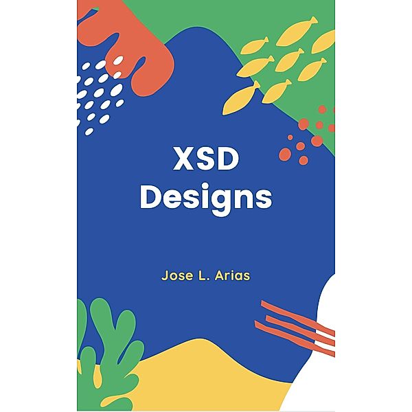 Designing XSD diagrams vol1, Jose Luis Arias Cobreros