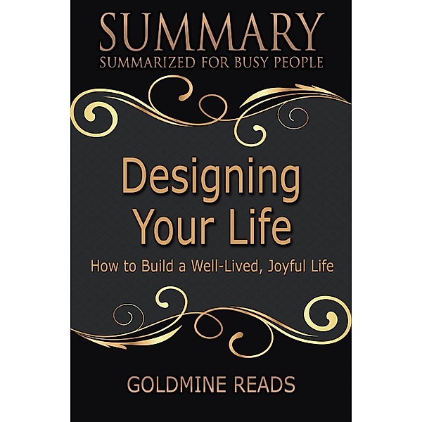 Designing Your Life - Summarized for Busy People, Goldmine Reads