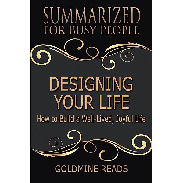 Designing Your Life - Summarized for Busy People: How to Build a Well-Lived, Joyful Life, Goldmine Reads