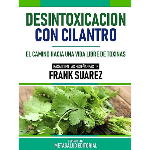 Desintoxicación Con Cilantro - Basado En Las Enseñanzas De Frank Suarez, Metasalud Editorial
