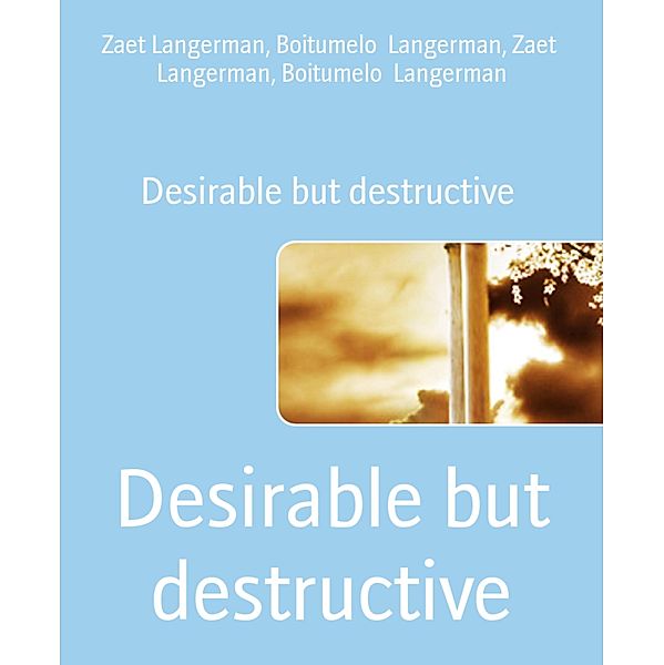 Desirable but destructive, Zaet Langerman, Boitumelo Langerman